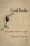 Used Books: Marking Readers in Renaissance England (Material Texts) - William H. Sherman