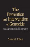 The Prevention and Intervention of Genocide: An Annotated Bibliography - Samuel Totten