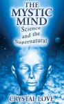 The Mystic Mind-Science and the Supernatural - Crystal Love