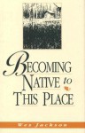 Becoming Native to This Place - Wes Jackson