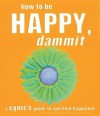 How to Be Happy, Dammit: A Cynic's Guide to Spiritual Happiness - Karen Salmansohn