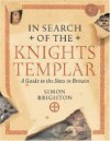 In Search of the Knights Templar: A Guide to the Sites in Britain - Simon Brighton