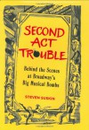 Second Act Trouble: Behind the Scenes at Broadway's Big Musical Bombs - Steven Suskin