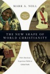 The New Shape of World Christianity: How American Experience Reflects Global Faith - Mark A. Noll