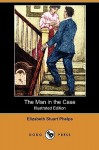 The Man in the Case (Illustrated Edition) (Dodo Press) - Elizabeth Stuart Phelps