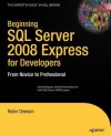 Beginning SQL Server 2008 Express for Developers: From Novice to Professional (Expert's Voice in SQL Server) - Robin Dewson