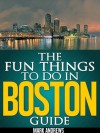 The Fun Things to Do in Boston Guide: An informative Boston travel guide highlighting great parks, attractions, and restaurants (U.S. Travel Guides) - Mark Andrews