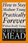 How to Stay Medium-Young Practically Forever Without Really Trying - Shepherd Mead, Grant Turck, Claude Smith