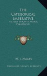 The Categorical Imperative: A Study in Kant's Moral Philosophy - Herbert James Paton