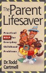 The Parent Lifesaver: Practical Help for Everyday Childhood Problems - Todd Cartmell