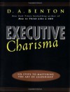 Executive Charisma: Six Steps to Mastering the Art of Leadership - D.A. Benton