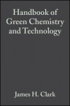 Handbook of Green Chemistry and Technology - James H. Clark, Duncan J MacQuarrie