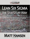 Lean Six SIGMA the Statstuff Way: A Practical Reference Guide for Lean Six SIGMA - Matt Hansen