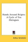 Hands Around Reigen: A Cycle of Ten Dialogues - Arthur Schnitzler