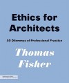 Ethics for Architects: 50 Dilemmas of Professional Practice - Thomas Fisher