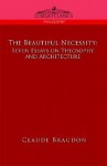 The Beautiful Necessity, Seven Essays on Theosophy and Architecture - Claude Bragdon