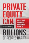 Private Equity Can: Make the Large$t Fortune$ Ever & Billions of People Happy - Jeffrey M Stonecash