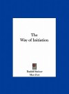 The Way of Initiation - Rudolf Steiner, Max Gysi