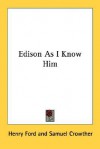 Edison As I Know Him - Henry Ford, Samuel Crowther