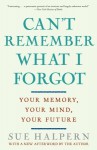 Can't Remember What I Forgot: Your Memory, Your Mind, Your Future - Sue Halpern