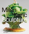 Milan Kunc: Sculpture - Lionel Bovier, Andrea Caratsch, Yves Aupetitallot