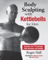 Body Sculpting with Kettlebells for Men: The Complete Strength and Conditioning Plan - Includes Over 75 Exercises plus Daily Workouts and Nutrition for Maximum Results - Anna Krusinski