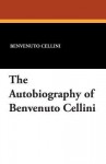 The Autobiography of Benvenuto Cellini - Benvenuto Cellini