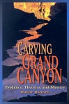 Carving Grand Canyon: Evidence, Theories, and Mystery - Wayne Ranney