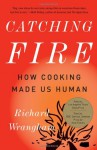 Catching Fire: How Cooking Made Us Human - Richard Wrangham