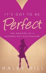 It's Got to Be Perfect: the memoirs of a modern-day matchmaker - Haley Hill