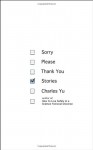 Sorry Please Thank You: Stories - Charles Yu