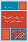 Chinese Civil Justice, Past and Present - Philip C.C. Huang