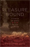 Pleasure Bound: Victorian Sex Rebels and the New Eroticism - Deborah Lutz