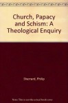 Church, Papacy and Schism: A Theological Enquiry - Philip Sherrard