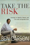 Take the Risk: Learning to Identify, Choose, and Live with Acceptable Risk - Ben Carson, Gregg Lewis