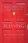 A Place Called Blessing: Where Hurting Ends and Love Begins - John T. Trent, Annette Smith