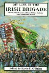 My Life In The Irish Brigade: The Civil War Memories Of Private William Mccarter, 116th Pennsylvania Infantry - William McCarter, Kevin E. O'Brien, Geoffrey O'Brien