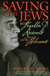 Saving the Jews: Franklin D. Roosevelt and the Holocaust - Robert N. Rosen, Gerhard Weinberg, Alan M. Dershowitz