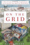 On the Grid: A Plot of Land, An Average Neighborhood, and the Systems that Make Our World Work - Scott Huler