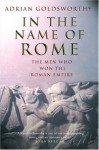 In the Name of Rome: The Men Who Won the Roman Empire - Adrian Goldsworthy