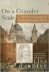 On a Grander Scale: The Outstanding Life of Sir Christopher Wren - Lisa Jardine