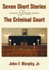 Seven Short Stories From The Criminal Court - John Murphy