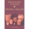 Prehistoric Pottery in Britain & Ireland - Alex Gibson