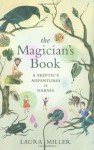 The Magician's Book: A Skeptic's Adventures in Narnia - Laura Miller