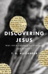 Discovering Jesus: Why Four Gospels to Portray One Person? - T. Desmond Alexander