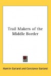 Trail-Makers of the Middle Border - Hamlin Garland