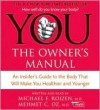 You: The Owner's Manual: An Insider's Guide to the Body That Will Make You Healthier and Younger - Michael F. Roizen, Mehmet C. Oz