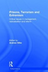 Prisons, Terrorism and Extremism: Critical Issues in Management, Radicalisation and Reform - Andrew Silke