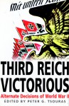 Third Reich Victorious: Alternate Decisions of World War II - Peter G. Tsouras