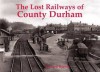 Lost Railways of County Durham - Bernard Byrom